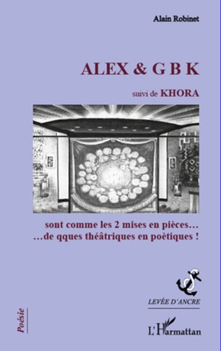 Alain Robinet - ALEX & G B K suivi de KHORA - sont comme les 2 mises en pièces...de qques théâtriques en poétiques!.