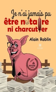 Alain Roblin - Je n'ai jamais pu être notaire ni charcutier.