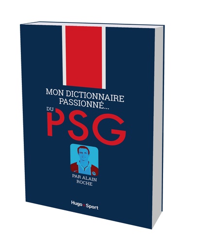Alain Roche - Mon dictionnaire passionné du PSG.