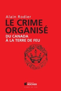 Alain Rodier - Le crime organisé du Canada à la Terre de Feu.