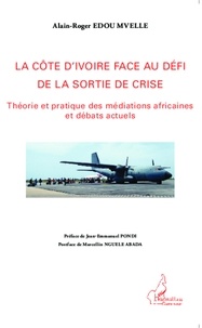 Alain-Roger Edou Mvelle - La Côte d'Ivoire face au défi de la sortie de crise - Théorie et pratique des médiations africaines et débats actuels.