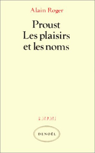 Alain Roger - Hérésies du désir Tome 1 : Proust, les plaisirs et les noms.