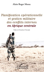 Alain Roger Mossa - Planification opérationnelle et gestion militaire des conflits internes en Afrique centrale.