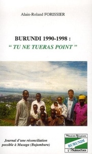 Alain-Roland Forissier - Burundi 1990-1998 : "Tu en tueras point" - Journal d'une réconciliation possible à Musaga (Bujumbura).