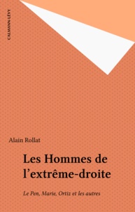 Alain Rollat - Les Hommes de l'extrême-droite - Le Pen, Marie, Ortiz et les autres.