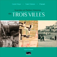 Alain Roman - Grandes et petites histoires de trois villes - Saint-Malo, Saint-Servan, Paramé.