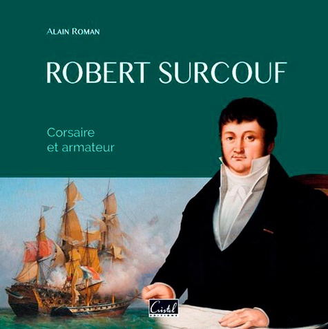 Robert Surcouf. Corsaire et armateur