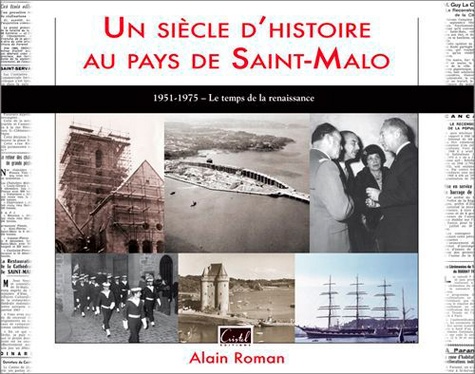 Alain Roman - Un siècle d'histoire au pays de Saint-Malo - Le temps de la renaissance (1951-1975).