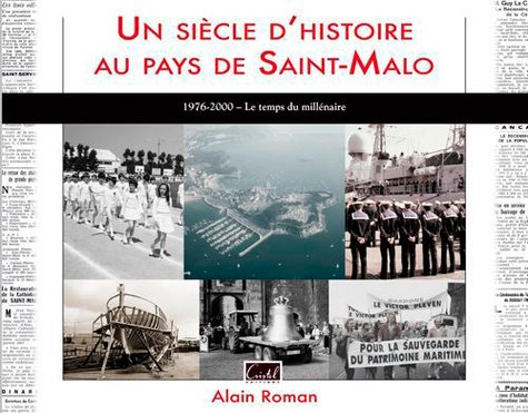 Alain Roman - Un siècle d'histoire au pays de Saint-Malo - 1976-2000 le temps du millénaire.