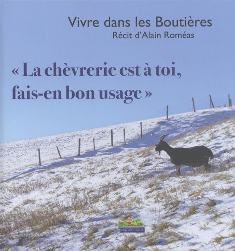 Alain Roméas - Vivre dans les Boutières - La chèvrerie est à toi, fais-en bon usage.