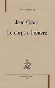 Alain Romestaing - Jean Giono - Le corps à l'oeuvre.