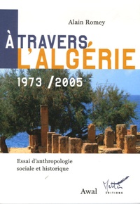 Alain Romey - A travers l'Algérie1973-2005 - Essai d'anthropologie sociale et historique.