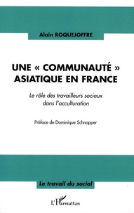 Alain Roquejoffre - Une "communauté" asiatique en france - Le rôle des travailleurs sociaux dans l'acculturation.