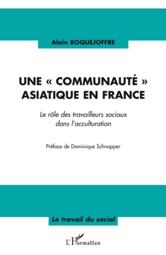 Alain Roquejoffre - Une "communauté" asiatique en france - Le rôle des travailleurs sociaux dans l'acculturation.
