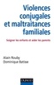 Alain Rouby et Dominique Batisse - Violences conjugales et maltraitances familiales - Soigner les enfants et aider les parents.