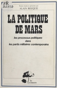 Alain Rouquié - La politique de Mars : les processus politiques dans les partis militaires contemporains.