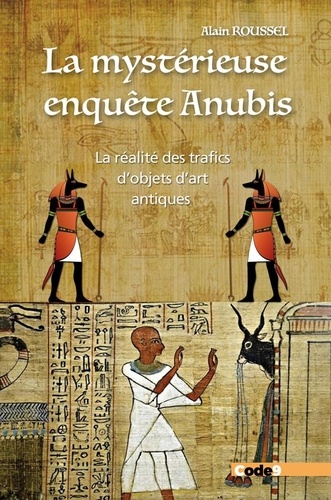 La mystérieuse enquête Anubis. La réalité des trafics d'objets d'art antiques