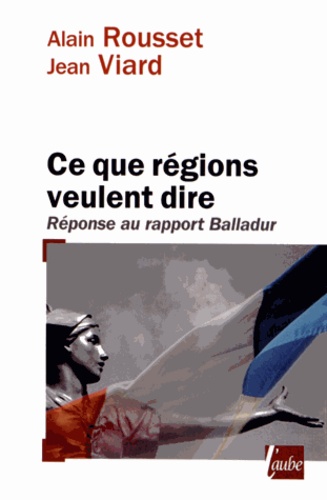 Alain Rousset et Jean Viard - Ce que régions veulent dire - Réponse au rapport Balladur.