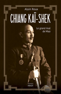 Alain Roux - Chiang Kaï-shek - Le grand rival de Mao.