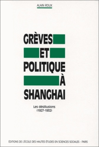 Alain Roux - Grèves et politique à Shanghai - Les désillusions, 1927-1932.