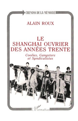Alain Roux - Le Shanghai ouvrier des années trente - Coolies, gangsters et syndicalistes.