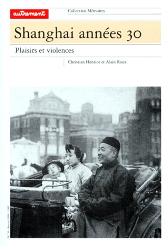 Alain Roux et Christian Henriot - Shanghaï années 30 - Plaisirs et violences.