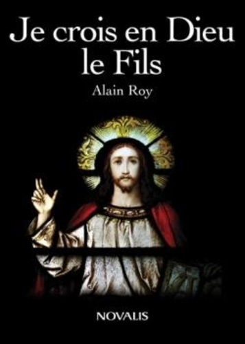 Alain Roy - Je crois en Dieu le Fils.