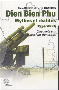 Alain Ruscio - Dien Bien Phu, Mythes et réalités - Cinquante ans de passions françaises (1954-2004).