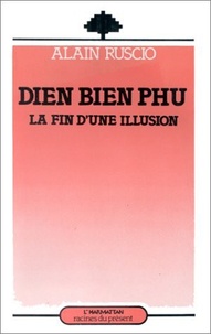 Alain Ruscio - Dien Bien Phu - La fin d'une illusion.