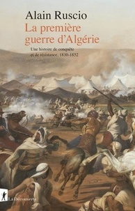 Alain Ruscio - La première guerre d'Algérie - Une histoire de conquête et de résistance, 1830-1852.