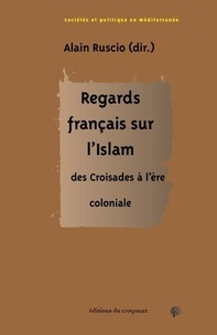 Alain Ruscio - Regards français sur l'Islam, des Croisades à l'ère coloniale.