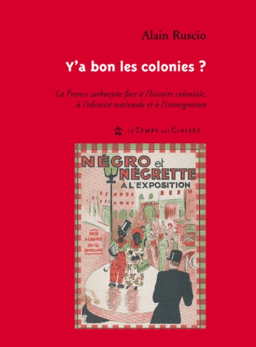 Alain Ruscio - Y'a bon les colonies ? - La France Sarkozyste face à l'histoire coloniale, à l'identité nationale et à l'immigration.