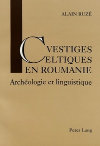 Alain Ruzé - Vestiges celtiques en Roumanie : archéologie et linguistique.