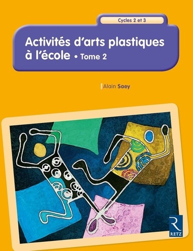 Alain Saey - Activités d'arts plastiques à l'école Cycles 2 et 3 - Tome 2.