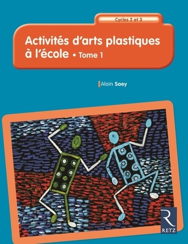 Activites d'arts plastiques à l'école Cycles 2 et 3. Tome 1