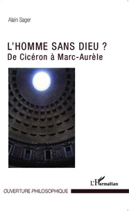 Alain Sager - L'homme sans Dieu ? - De Cicéron à Marc-Aurèle.