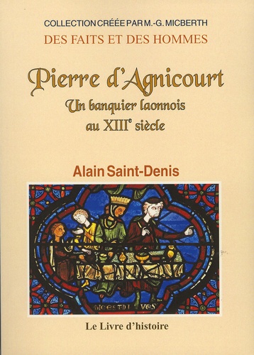 Alain Saint-Denis - Pierre d'Agnicourt - Un banquier laonnois au XIIIe siècle.