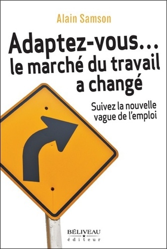 Alain Samson - Adaptez-vous... le marché du travail a changé - Suivez la nouvelle vague de l'emploi.