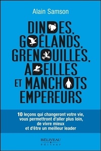 Alain Samson - Dindes, goélands, grenouilles, abeilles et manchots empereurs - 10 leçons qui changeront votre vie, vous permettront d'aller plus loin, de vivre mieux et d'être un meilleur leader.