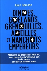 Alain Samson - Dindes, goélands, grenouilles, abeilles et manchots empereurs - 10 leçons qui changeront votre vie, vous permettront d'aller plus loin, de vivre mieux et d'être un meilleur leader.