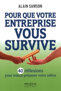 Alain Samson - Pour que votre entreprise vous survive - 40 réflexions pour mieux préparer votre relève.