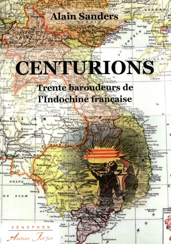 Centurions. Trente baroudeurs de l'Indochine française
