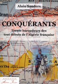 Alain Sanders - Conquérants - Trente baroudeurs des tout débuts de l'Algérie française.