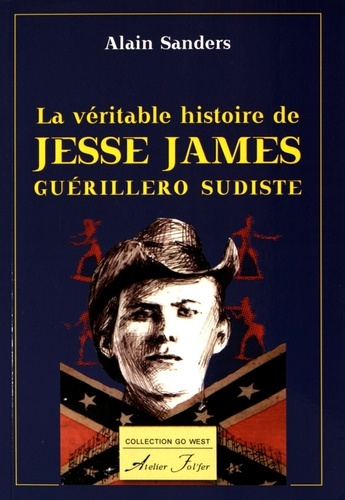 Alain Sanders - La véritable histoire de Jesse James guérillero sudiste.