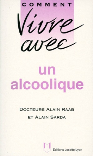 Alain Sarda et Alain Raab - Comment Vivre Avec Un Alcoolique. Edition 1998 Revue Et Augmentee.