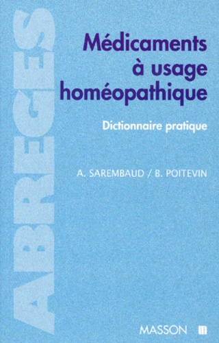Alain Sarembaud et Bernard Poitevin - Medicaments A Usage Homeopathique. Dictionnaire Pratique.