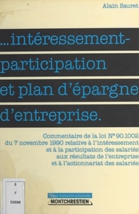 Alain Sauret - Intéressement-participation et plan d'épargne d'entreprise - Commentaire de la loi n ° 90.1002 du 7 novembre 1990 relative à l'intéressement et à la participation des salariés aux résultats de l'entreprise et à l'actionnariat des salariés.
