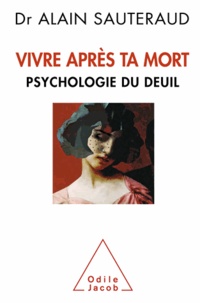 Alain Sauteraud - Vivre après ta mort - Psychologie du deuil.