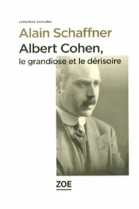 Albert Cohen, le grandiose et le dérisoire