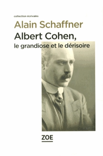 Alain Schaffner - Albert Cohen, le grandiose et le dérisoire.